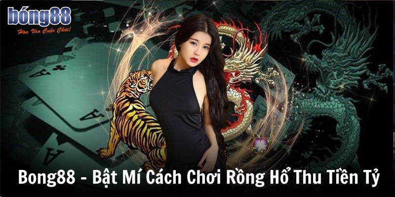 Bật Mí Cách Chơi Rồng Hổ Thu Tiền Tỷ Từ Cao Thủ 2025 1 bong88 bat mi cach choi rong ho thu tien ty