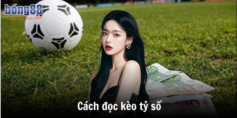 Cách Chơi Kèo Tỷ Số – Hướng Dẫn Chi Tiết & Mẹo Đặt Cược Hiệu Quả 2 Cách đọc kèo tỷ số