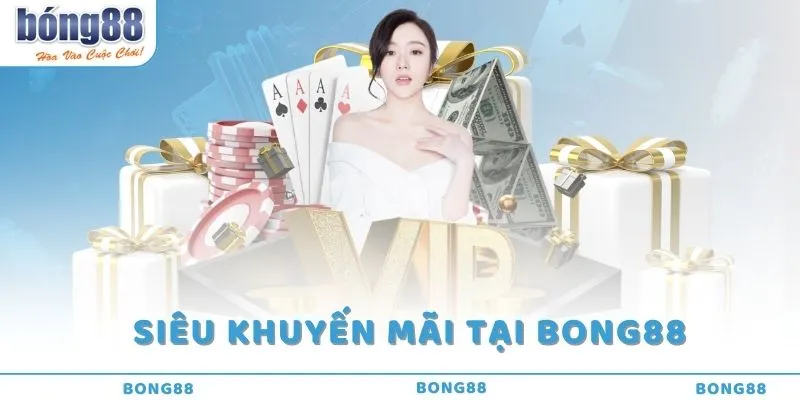 Chương trình siêu khuyến mãi chỉ có tại Bong888