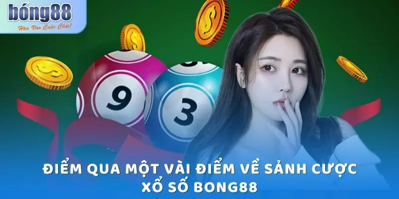 Xổ số Bong88 - Trải Nghiệm Từng Phút Giây Quay Số Kịch Tính 1 Điểm qua một vài điểm về sảnh cược Xổ số Bong88