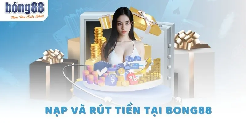 Quy trình các bước nạp tiền và rút tiền Bong88