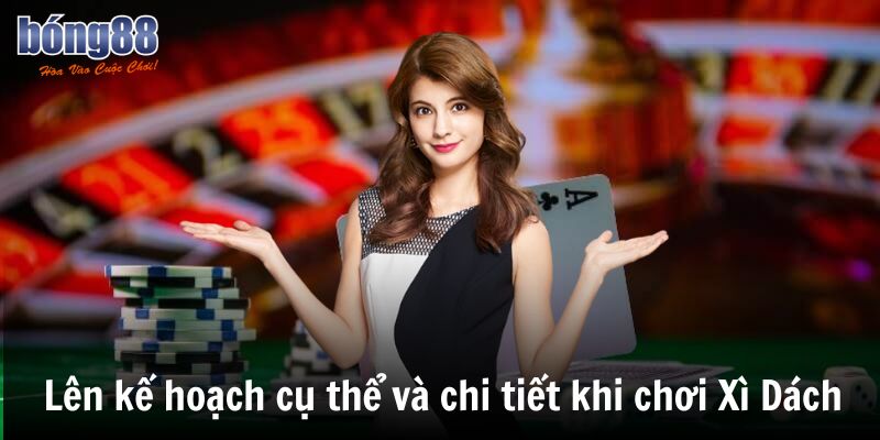 Cách Chơi Xì Dách Chi Tiết – Luật Chơi, Cách Tính Điểm & Mẹo Thắng 3 Lên kế hoạch cụ thể và chi tiết khi chơi Xì Dách