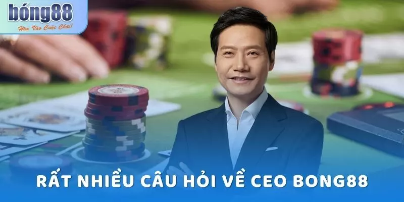 CEO Bong88: Người Đứng Sau Sân Chơi Số 1 Châu Á 3 Rất nhiều câu hỏi về CEO Bong88