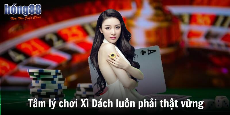 Cách Chơi Xì Dách Chi Tiết – Luật Chơi, Cách Tính Điểm & Mẹo Thắng 4 Tâm lý chơi Xì Dách luôn phải thật vững