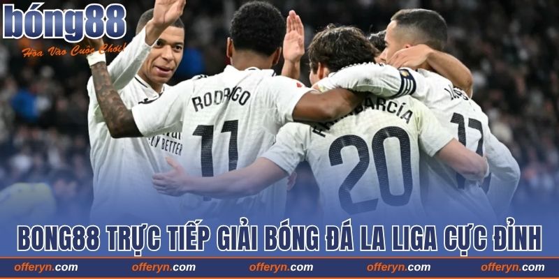 Bong88 trực tiếp giải bóng đá La Liga cực đỉnh