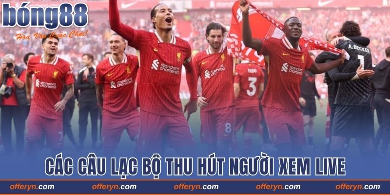 Các câu lạc bộ thu hút người xem live trên nền tảng